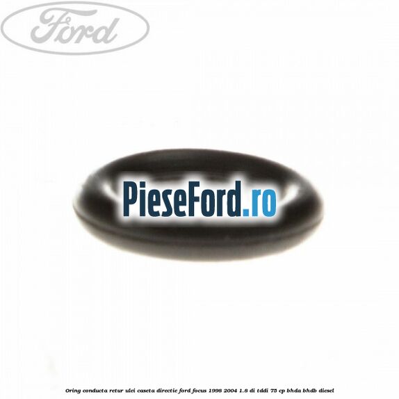 Oring conducta retur ulei caseta directie Ford Focus 1998-2004 1.8 DI/TDDi 75 cp Oring conducta retur ulei caseta directie Ford Focus 1998-2004 1.8 DI/TDDi 75 cp BHDA, BHDB diesel