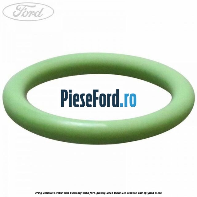 Oring conducta retur ulei turbosuflanta Ford Galaxy 2015-2023 2.0 EcoBlue 120 cp YNCA diesel