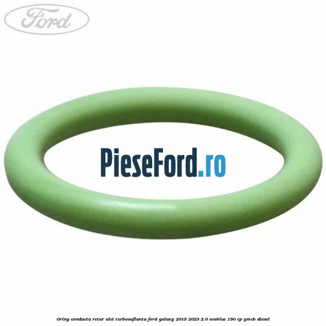 Oring conducta retur ulei turbosuflanta Ford Galaxy 2015-2023 2.0 EcoBlue 150 cp YMCB diesel
