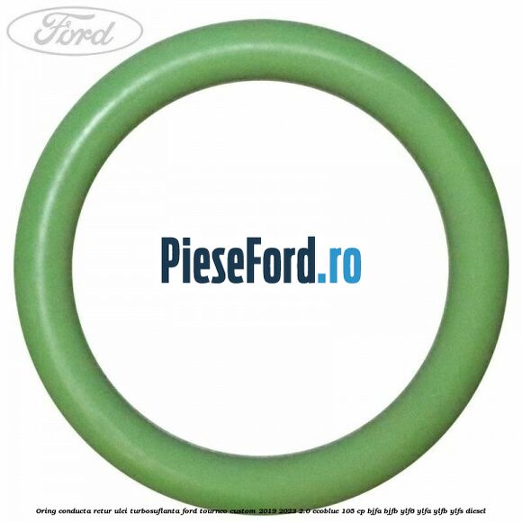 Oring conducta retur ulei turbosuflanta Ford Tourneo Custom 2019-2023 2.0 EcoBlue 105 cp BJFA, BJFB, YLF6, YLFA, YLFB, YLFS diesel