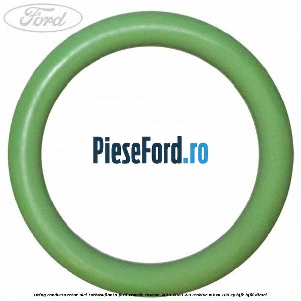 Oring conducta retur ulei turbosuflanta Ford Transit Custom 2019-2023 2.0 EcoBlue mHEV 105 cp BJFC, BJFD diesel