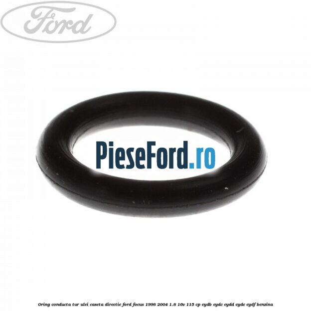 Oring conducta tur ulei caseta directie Ford Focus 1998-2004 1.8 16V 115 cp EYDB, EYDC, EYDD, EYDE, EYDF benzina