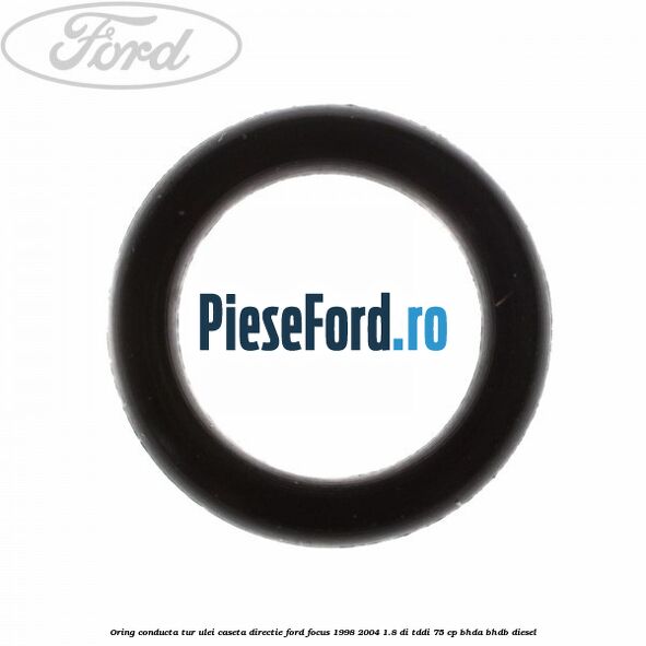 Oring conducta tur ulei caseta directie Ford Focus 1998-2004 1.8 DI/TDDi 75 cp BHDA, BHDB diesel