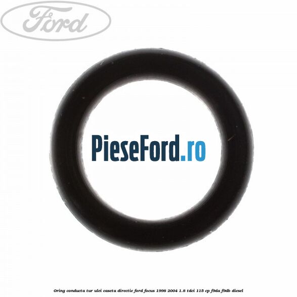Oring conducta tur ulei caseta directie Ford Focus 1998-2004 1.8 TDCi 115 cp F9DA, F9DB diesel