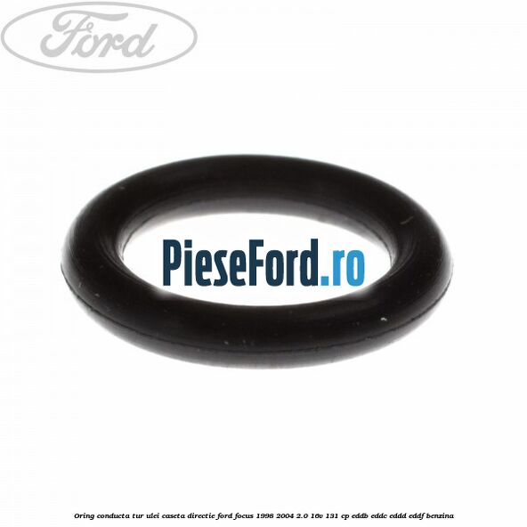 Oring conducta tur ulei caseta directie Ford Focus 1998-2004 2.0 16V 131 cp EDDB, EDDC, EDDD, EDDF benzina