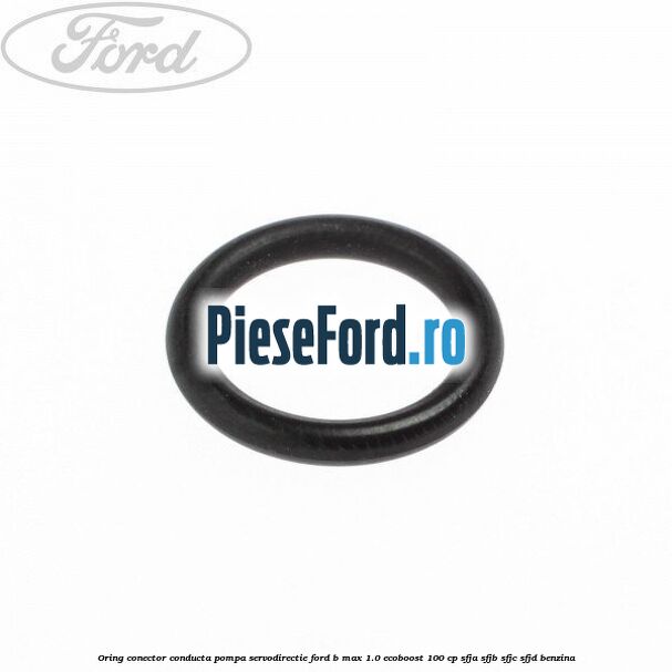 Oring conector conducta pompa servodirectie Ford B-Max 1.0 EcoBoost 100 cp SFJA, SFJB, SFJC, SFJD benzina