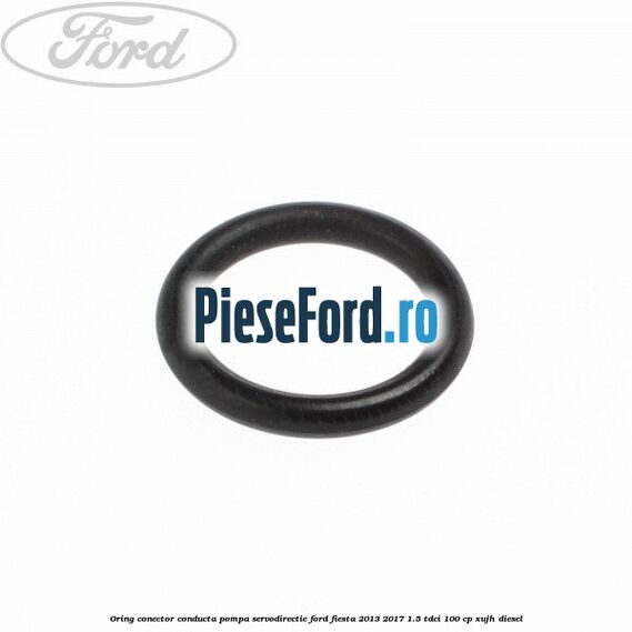Oring conector conducta pompa servodirectie Ford Fiesta 2013-2017 1.5 TDCi 100 cp Oring conector conducta pompa servodirectie Ford Fiesta 2013-2017 1.5 TDCi 100 cp XUJH diesel