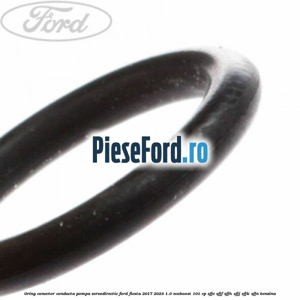 Oring conector conducta pompa servodirectie Ford Fiesta 2017-2023 1.0 EcoBoost 101 cp SFJE, SFJF, SFJH, SFJJ, SFJK, SFJN benzina