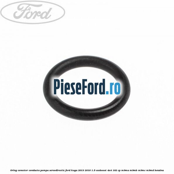 Oring conector conducta pompa servodirectie Ford Kuga 2013-2016 1.5 EcoBoost 4x4 182 cp M9MA, M9MB, M9MC, M9MD benzina