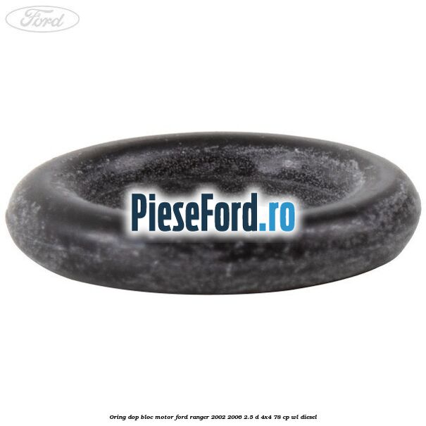 Oring dop bloc motor Ford Ranger 2002-2006 2.5 D 4x4 78 cp WL diesel