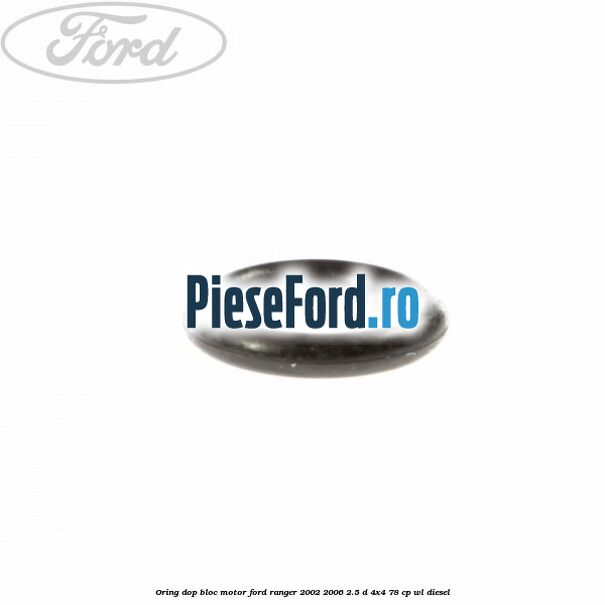 Oring dop bloc motor Ford Ranger 2002-2006 2.5 D 4x4 78 cp WL diesel