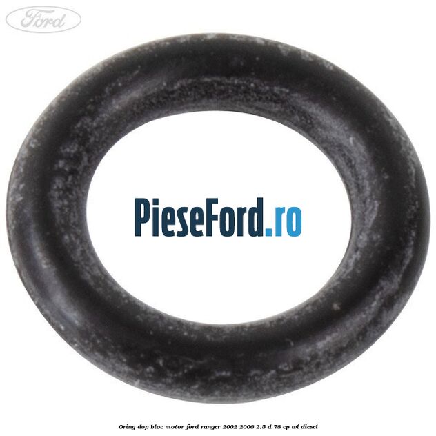 Oring dop bloc motor Ford Ranger 2002-2006 2.5 D 78 cp WL diesel