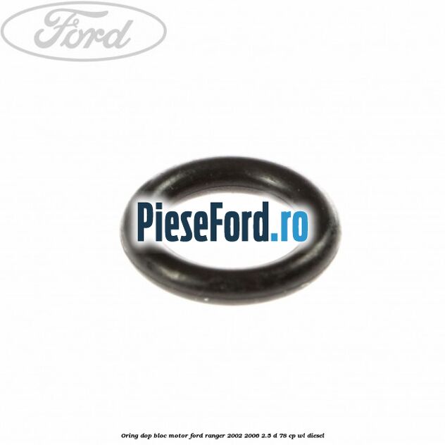 Oring dop bloc motor Ford Ranger 2002-2006 2.5 D 78 cp WL diesel