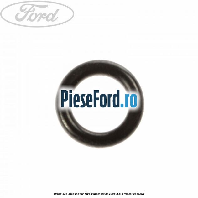 Oring dop bloc motor Ford Ranger 2002-2006 2.5 D 78 cp WL diesel