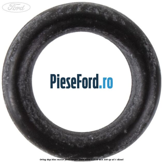 Oring dop bloc motor Ford Ranger 2002-2006 2.5 TD 4x4 109 cp WL-T diesel