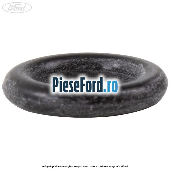 Oring dop bloc motor Ford Ranger 2002-2006 2.5 TD 4x4 84 cp Oring dop bloc motor Ford Ranger 2002-2006 2.5 TD 4x4 84 cp WL-T diesel