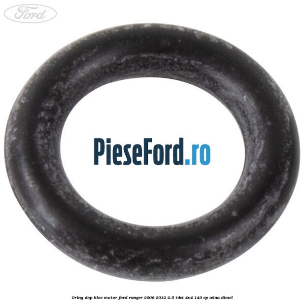 Oring dop bloc motor Ford Ranger 2006-2012 2.5 TDCi 4x4 143 cp WLAA diesel