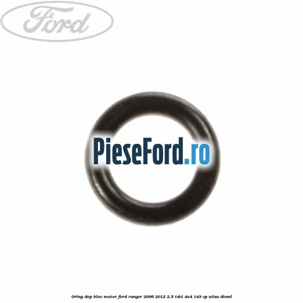 Oring dop bloc motor Ford Ranger 2006-2012 2.5 TDCi 4x4 143 cp WLAA diesel