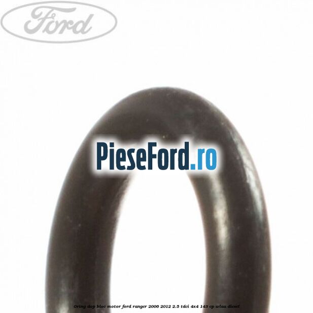 Oring dop bloc motor Ford Ranger 2006-2012 2.5 TDCi 4x4 143 cp WLAA diesel