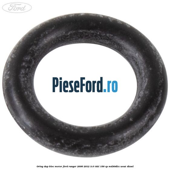 Oring dop bloc motor Ford Ranger 2006-2012 3.0 TDCi 156 cp MD30DITC, WEAT diesel