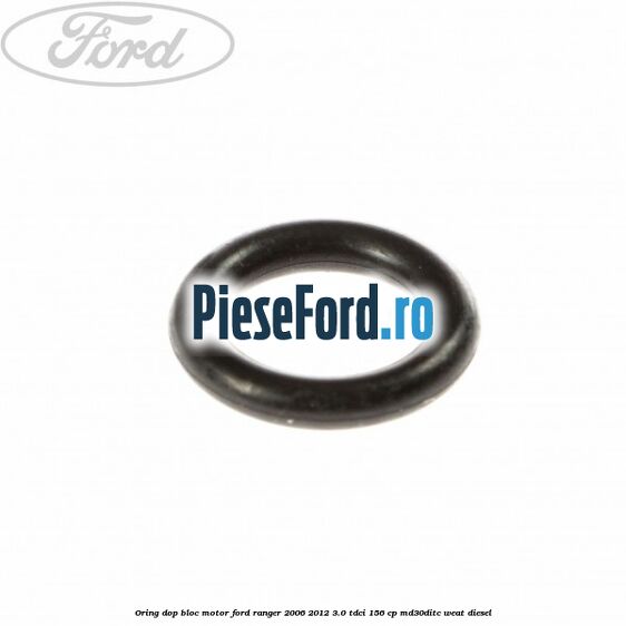 Oring dop bloc motor Ford Ranger 2006-2012 3.0 TDCi 156 cp Oring dop bloc motor Ford Ranger 2006-2012 3.0 TDCi 156 cp MD30DITC, WEAT diesel