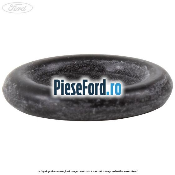Oring dop bloc motor Ford Ranger 2006-2012 3.0 TDCi 156 cp Oring dop bloc motor Ford Ranger 2006-2012 3.0 TDCi 156 cp MD30DITC, WEAT diesel
