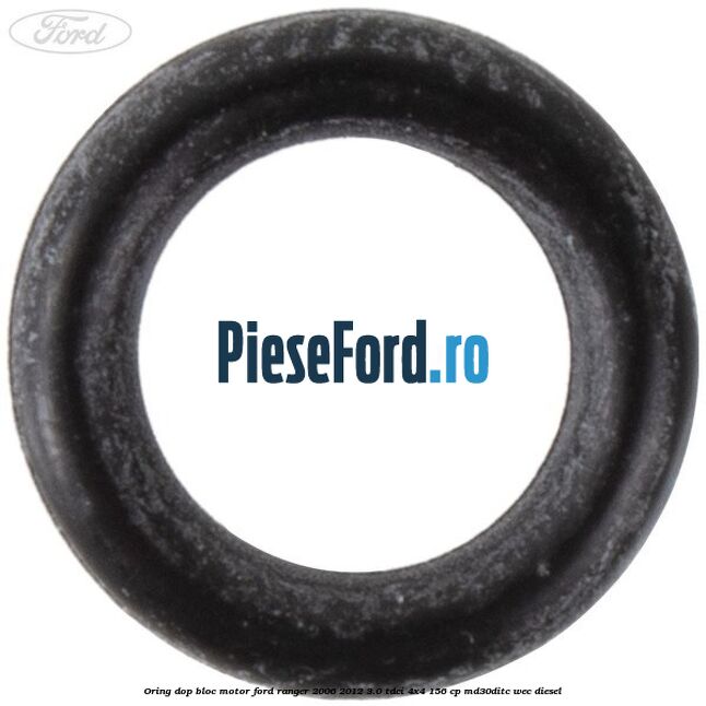 Oring dop bloc motor Ford Ranger 2006-2012 3.0 TDCi 4x4 156 cp Oring dop bloc motor Ford Ranger 2006-2012 3.0 TDCi 4x4 156 cp MD30DITC, WEC diesel