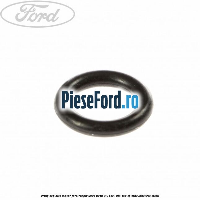 Oring dop bloc motor Ford Ranger 2006-2012 3.0 TDCi 4x4 156 cp Oring dop bloc motor Ford Ranger 2006-2012 3.0 TDCi 4x4 156 cp MD30DITC, WEC diesel