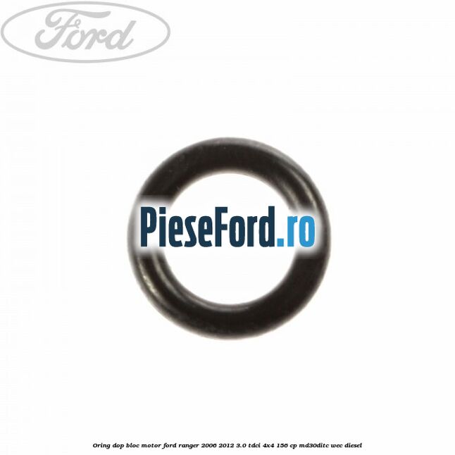 Oring dop bloc motor Ford Ranger 2006-2012 3.0 TDCi 4x4 156 cp Oring dop bloc motor Ford Ranger 2006-2012 3.0 TDCi 4x4 156 cp MD30DITC, WEC diesel