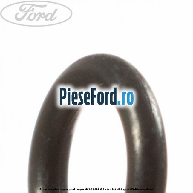 Oring dop bloc motor Ford Ranger 2006-2012 3.0 TDCi 4x4 156 cp MD30DITC, WEC diesel