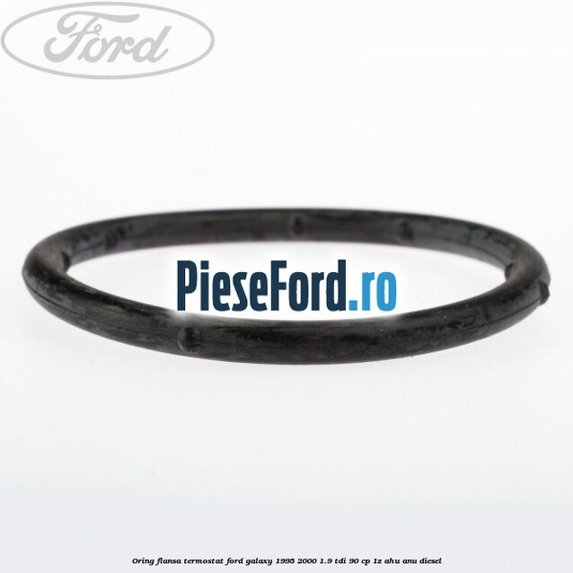Oring flansa termostat Ford Galaxy 1995-2000 1.9 TDI 90 cp 1Z, AHU, ANU diesel