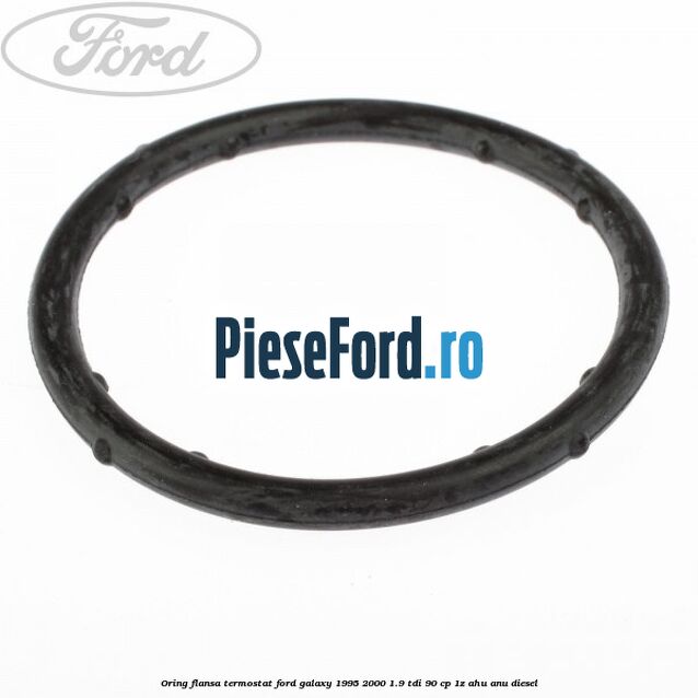 Oring flansa termostat Ford Galaxy 1995-2000 1.9 TDI 90 cp 1Z, AHU, ANU diesel