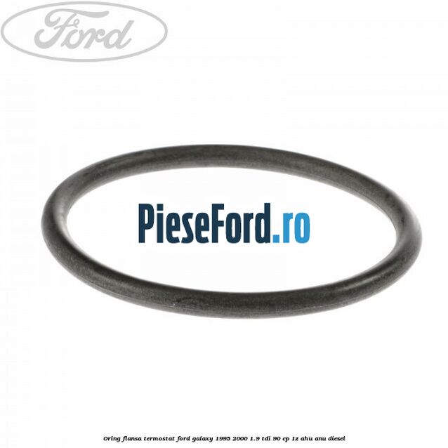 Oring flansa termostat Ford Galaxy 1995-2000 1.9 TDI 90 cp 1Z, AHU, ANU diesel