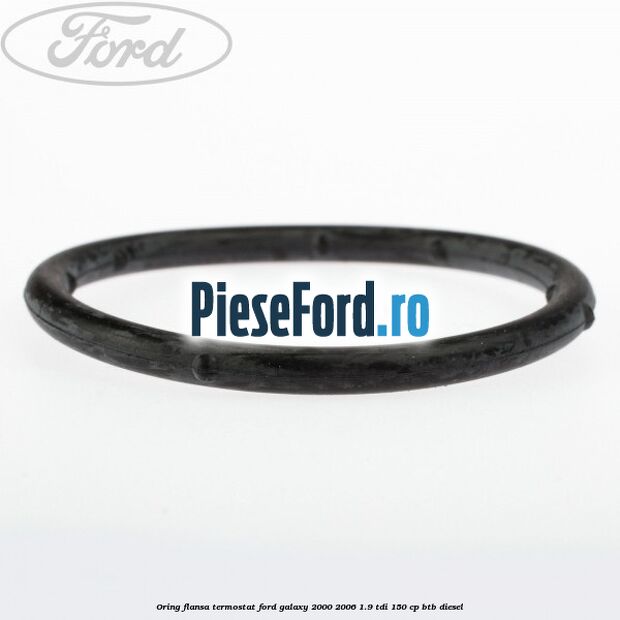 Oring flansa termostat Ford Galaxy 2000-2006 1.9 TDI 150 cp BTB diesel