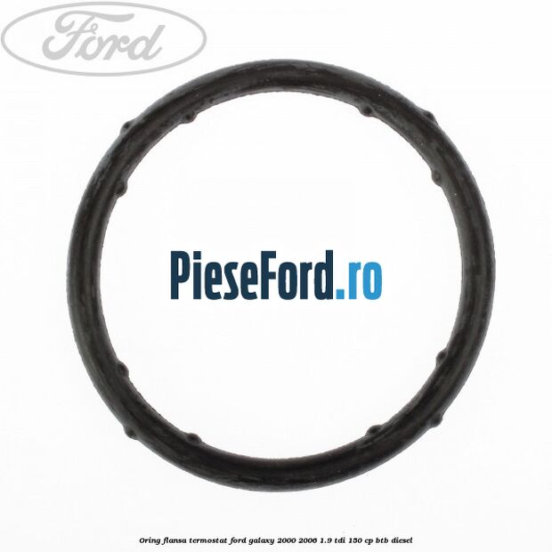 Oring flansa termostat Ford Galaxy 2000-2006 1.9 TDI 150 cp BTB diesel