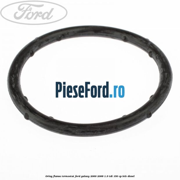Oring flansa termostat Ford Galaxy 2000-2006 1.9 TDI 150 cp BTB diesel