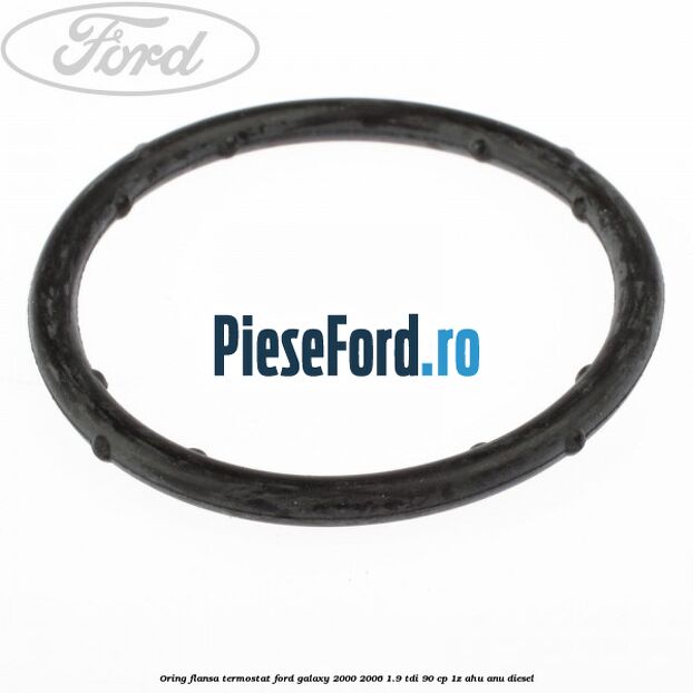 Oring flansa termostat Ford Galaxy 2000-2006 1.9 TDI 90 cp 1Z, AHU, ANU diesel