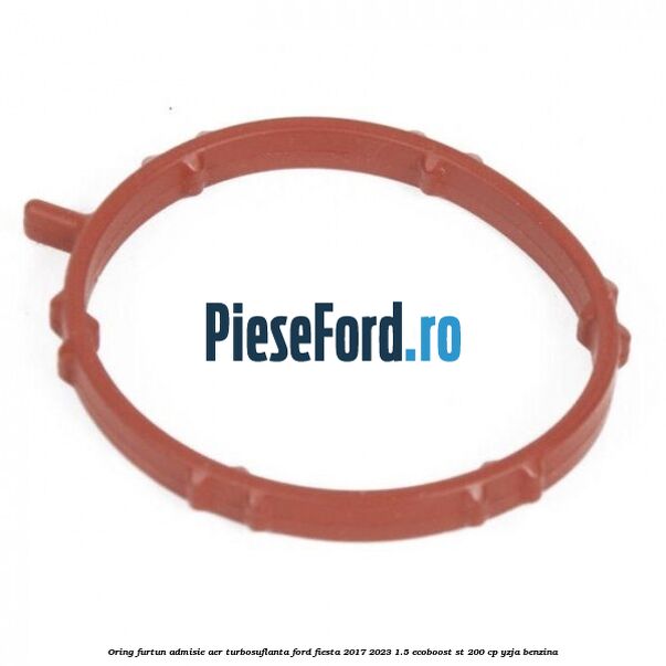Oring furtun admisie aer turbosuflanta Ford Fiesta 2017-2023 1.5 EcoBoost ST 200 cp YZJA benzina