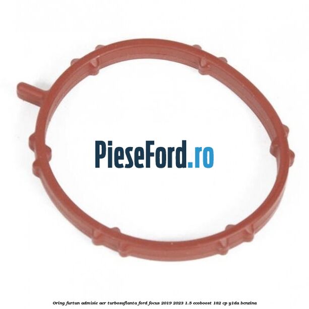 Oring furtun admisie aer turbosuflanta Ford Focus 2019-2023 1.5 EcoBoost 182 cp Y1DA benzina