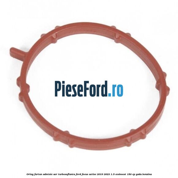 Oring furtun admisie aer turbosuflanta Ford Focus Active 2019-2023 1.5 EcoBoost 150 cp YZDA benzina