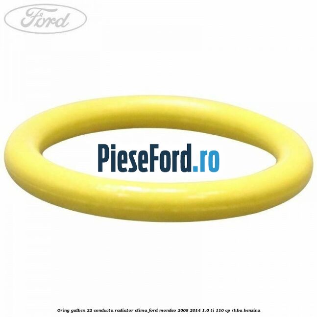 Oring galben 22 conducta radiator clima Ford Mondeo 2008-2014 1.6 Ti 110 cp RHBA benzina