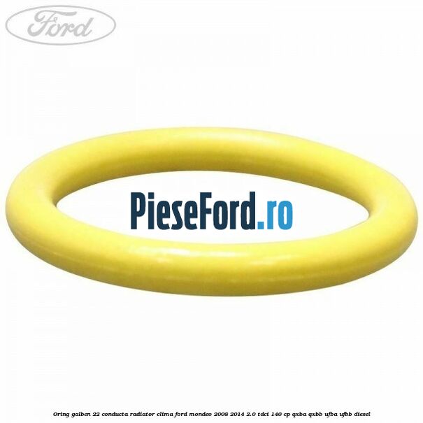 Oring galben 22 conducta radiator clima Ford Mondeo 2008-2014 2.0 TDCi 140 cp QXBA, QXBB, UFBA, UFBB diesel