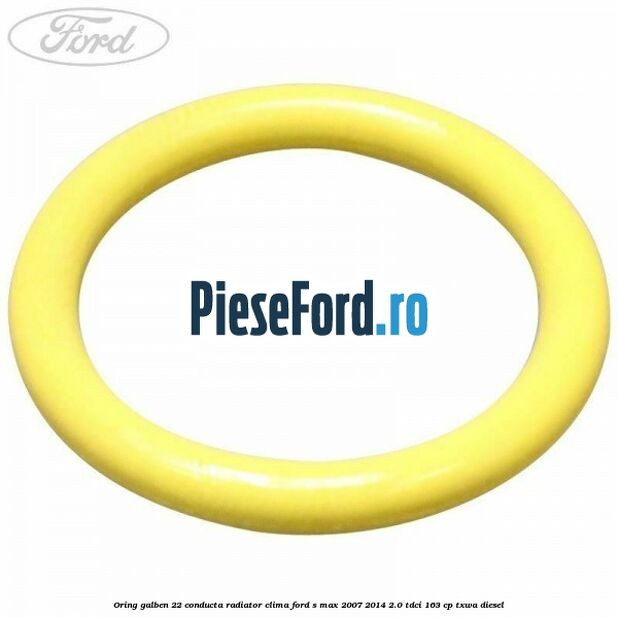 Oring galben 22 conducta radiator clima Ford S-Max 2007-2014 2.0 TDCi 163 cp TXWA diesel