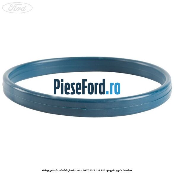 Oring galerie admisie Ford C-Max 2007-2011 1.8 125 cp Oring galerie admisie Ford C-Max 2007-2011 1.8 125 cp QQDA, QQDB benzina