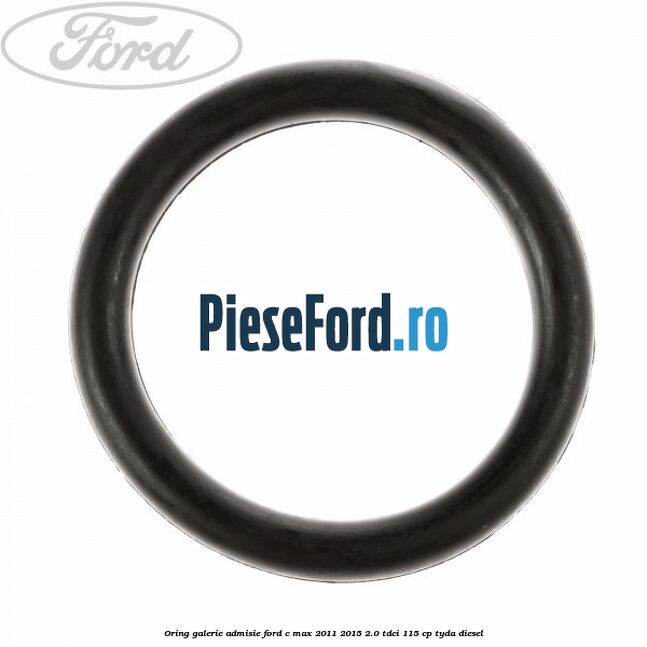 Oring galerie admisie Ford C-Max 2011-2015 2.0 TDCi 115 cp TYDA diesel