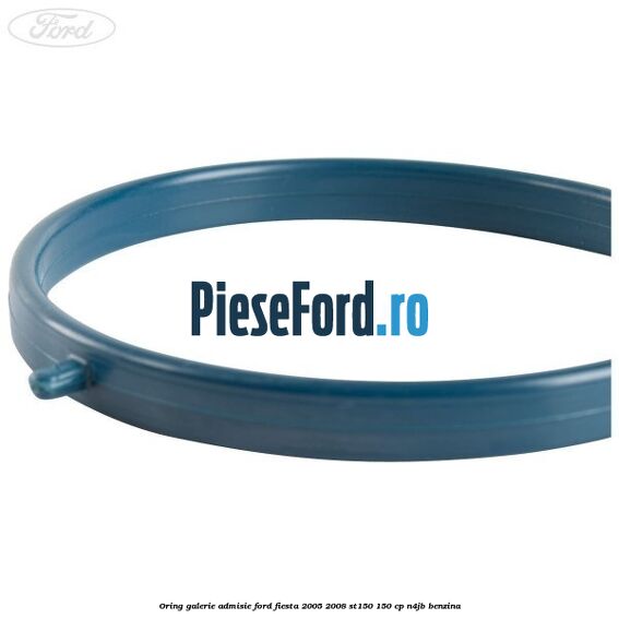 Oring galerie admisie Ford Fiesta 2005-2008 ST150 150 cp N4JB benzina