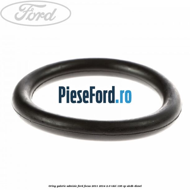 Oring galerie admisie Ford Focus 2011-2014 2.0 TDCi 136 cp UKDB diesel