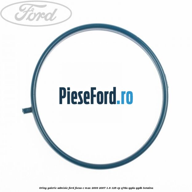Oring galerie admisie Ford Focus C-Max 2003-2007 1.8 125 cp Q7DA, QQDA, QQDB benzina