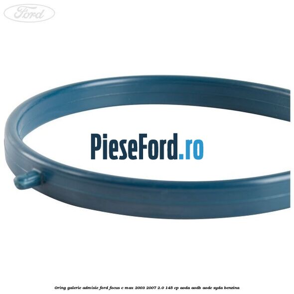 Oring galerie admisie Ford Focus C-Max 2003-2007 2.0 145 cp Oring galerie admisie Ford Focus C-Max 2003-2007 2.0 145 cp AODA, AODB, AODE, SYDA benzina