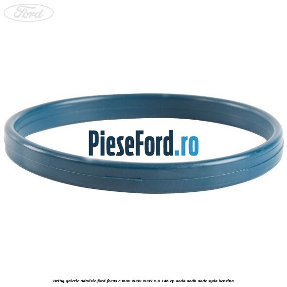 Oring galerie admisie Ford Focus C-Max 2003-2007 2.0 145 cp Oring galerie admisie Ford Focus C-Max 2003-2007 2.0 145 cp AODA, AODB, AODE, SYDA benzina